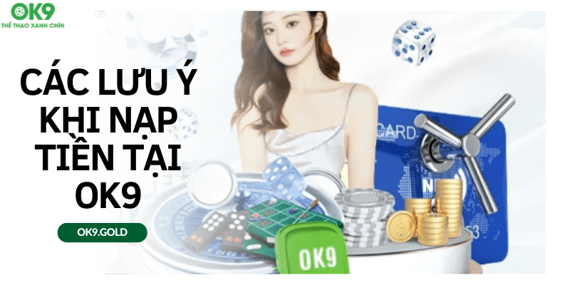 CÁC LƯU Ý KHI NẠP TIỀN TẠI OK9